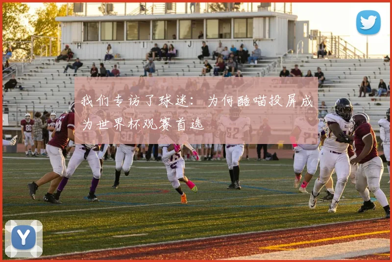 我们专访了球迷：为何酷喵投屏成为世界杯观赛首选