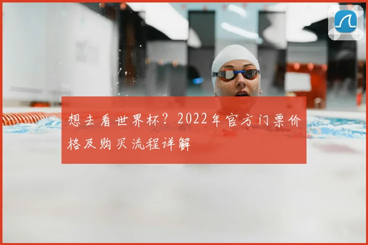 想去看世界杯?2022年官方门票价格及购买流程详解